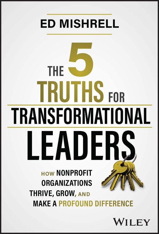 E-book, The 5 Truths for Transformational Leaders : How Nonprofit Organizations Thrive, Grow, and Make a Profound Difference, John Wiley & Sons