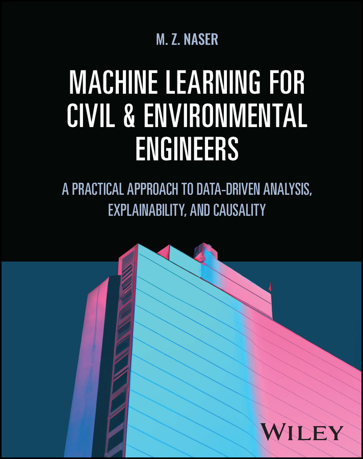 E-book, Machine Learning for Civil and Environmental Engineers : A Practical Approach to Data-Driven Analysis, Explainability, and Causality, John Wiley & Sons