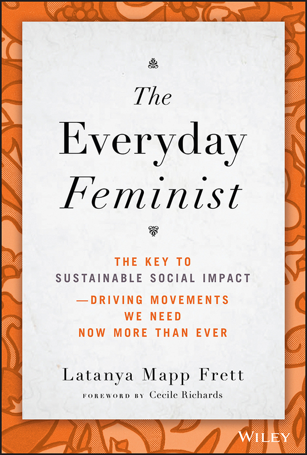 eBook, The Everyday Feminist : The Key to Sustainable Social Impact Driving Movements We Need Now More than Ever, John Wiley & Sons