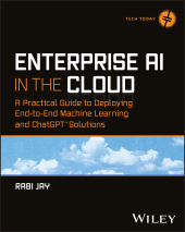 eBook, Enterprise AI in the Cloud : A Practical Guide to Deploying End-to-End Machine Learning and ChatGPT Solutions, John Wiley & Sons