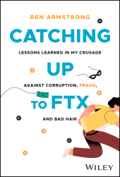 E-book, Catching Up to FTX : Lessons Learned in My Crusade Against Corruption, Fraud, and Bad Hair, John Wiley & Sons