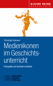 E-book, Medienikonen im Geschichtsunterricht : Fotoquellen als Symbole verstehen, Wochenschau Verlag