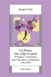 E-book, Un paese che valga la pena : "Il pioniere" e la Resistenza nelle Valli valdesi e nel Pinerolese (1944-1945), Calzi, Jacopo, 1992-, author, FrancoAngeli