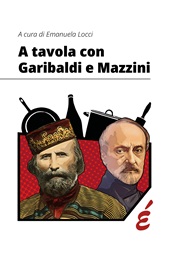 eBook, A tavola con Garibaldi e Mazzini : storia, politica e alimentazione in Italia tra Antico Regime e primo Novecento, Epoké