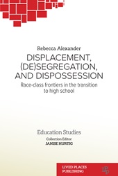 eBook, Displacement, (de)segregation, and dispossession : race-class frontiers in the transition to high school, Lived Places Publishing