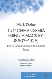 eBook, Tiun Chhang-Miâ (Minnie Mackay, 1860?–1925) : life in Taiwan's contested colonial space, Lived Places Publishing