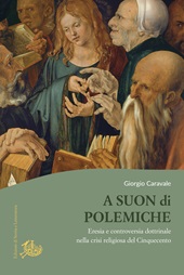 eBook, A suon di polemiche : eresia e controversia dottrinale nella crisi religiosa del Cinquecento, Caravale, Giorgio, author, Edizioni di storia e letteratura