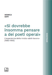 E-book, "Si dovrebbe insomma pensare a dei poeti operai" : l'esperienza della rivista "Abiti-lavoro" (1980-1993), TAB edizioni