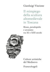 E-book, Il reimpiego della scultura altomedievale in Toscana : riuso, pseudospolia e arcaismo tra XI e XIII secolo, Franco Angeli
