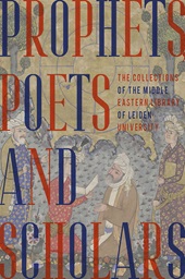 E-book, Prophets, poets and scholars : the collections of the Middle Eastern library of Leiden university, Leiden University Press