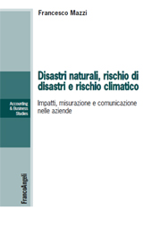 E-book, Disastri naturali, rischio di disastri e rischio climatico : impatti, misurazione e comunicazione nelle aziende, Franco Angeli