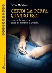 E-book, Chiudi la porta quando esci : incidi sulla vita come un chirurgo d'urgenza, Mauro Pagliai editore
