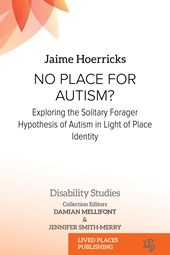 E-book, No place for autism? : exploring the solitary forager hypothesis of autism in light of place identity, Lived Places Publishing