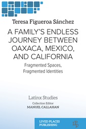 E-book, A family's endless journey between Oaxaca, Mexico and California : fragmented spaces, fragmented identities, Lived Places Publishing