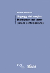 m, Linguaggi dal margine : Shakespeare nel teatro italiano contemporaneo, Firenze University Press  ; USiena Press