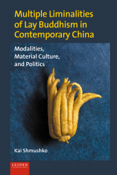 E-book, Multiple Liminalities of Lay Buddhism in Contemporary China : Modalities, Material Culture, and Politics, Leiden University Press