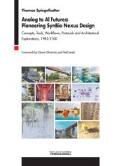 E-book, Analog to Al futures : pioneering SynBio Nexus design : concepts, tools, workflows, protocols and architectural explorations, 1985-2100, 