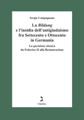 E-book, La Bildung e l'insidia dell'antigiudaismo fra Settecento e Ottocento in Germania : la questione ebraica da Federico II alla Restaurazione, 