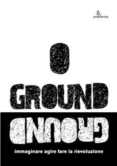 E-book, Ground : immaginare, agire, fare la rievoluzione, Anteferma