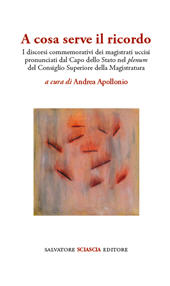 E-book, A cosa serve il ricordo : i discorsi commemorativi dei magistrati uccisi pronunciati dal capo dello Stato nel plenum del Consiglio superiore della magistratura, S.Sciascia