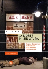 E-book, La morte in miniatura : Frances Glessner Lee e l'invenzione della moderna medicina legale, Editrice Bibliografica