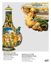 eBook, Maioliche roveresche : ceramiche del Ducato di Urbino nell'epoca dei Della Rovere = Maioliche roveresche : ceramics from the Duchy of Urbino in the age of the Della Rovere, 