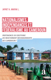 E-book, Nationalismes, indépendances et fédéralisme au Cameroun : Pertinence ou exutoire du mouvement sécessionniste au Cameroun ?, Académia-EME éditions