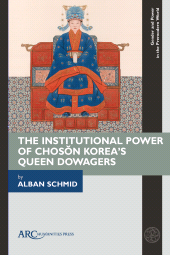 E-book, The Institutional Power of Chosŏn Korea's Queen Dowagers, Arc Humanities Press