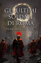 E-book, Gli ultimi soldati di Roma. Vexillatio - 476 d.C., Vozzolo, Marco, Ali Ribelli Edizioni