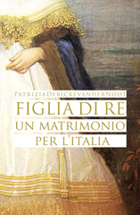 E-book, Figlia di re. Un matrimonio per l'Italia., Debicke, Van der Noot Patrizia, Ali Ribelli Edizioni