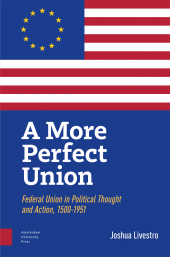 E-book, A More Perfect Union : Federal Union in Political Theory and Practice, 1500-1951, Livestro, Joshua, Amsterdam University Press