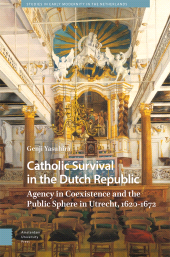 eBook, Catholic Survival in the Dutch Republic : Agency in Coexistence and the Public Sphere in Utrecht, 1620-1672, Yasuhira, Genji, Amsterdam University Press