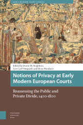 E-book, Notions of Privacy at Early Modern European Courts : Reassessing the Public and Private Divide, 1400-1800, Amsterdam University Press