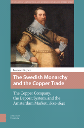 E-book, The Swedish Monarchy and the Copper Trade : The Copper Company, the Deposit System, and the Amsterdam Market, 1600-1640, Stryker, Lawrence, Amsterdam University Press