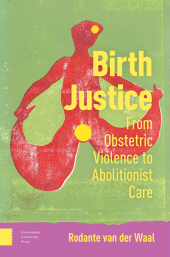 E-book, Birth Justice : From Obstetric Violence to Abolitionist Care, Amsterdam University Press