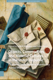E-book, Objects, Commodities and Material Cultures in the Dutch Republic : Exploring Early Modern Materiality Across Disciplines, Amsterdam University Press