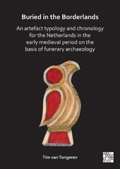 E-book, Buried in the Borderlands : An Artefact Typology and Chronology for the Netherlands in the Early Medieval Period on the Basis of Funerary Archaeology, Archaeopress