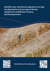 E-book, Neolithic Pits, Late Bronze Age/Early Iron Age Pit Alignments and Iron Age to Roman Settlements at Wollaston Quarry, Northamptonshire, Archaeopress