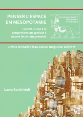 E-book, Penser l'espace en Mésopotamie : Contributions à la compréhension spatiale à travers les aménagements : Scripta memoriae Jean-Claude Margueron dedicata, Archaeopress