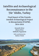 E-book, Satellite and Archaeological Reconnaissance in the Ṭūr 'Abdīn, Turkey : Final Report of the Finnish Swedish Archaeological project in Mesopotamia (FSAPM), 2014-2016, Archaeopress