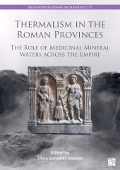 E-book, Thermalism in the Roman Provinces : The Role of Medicinal Mineral Waters across the Empire, Archaeopress