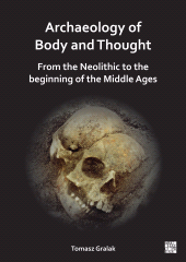 E-book, Archaeology of Body and Thought : From the Neolithic to the Beginning of the Middle Ages, Archaeopress