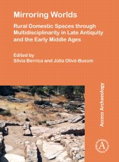 eBook, Mirroring Worlds: Rural Domestic Spaces through Multidisciplinarity in Late Antiquity and the Early Middle Ages, Archaeopress Publishing