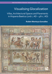 eBook, Visualising Glocalization : Villas, Architectural Spaces and Pavements in Hispania Baetica (2nd century AD 4th century AD), Archaeopress Publishing