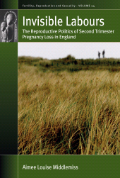 E-book, Invisible Labours : The Reproductive Politics of Second Trimester Pregnancy Loss in England, Middlemiss, Aimee Louise, Berghahn Books