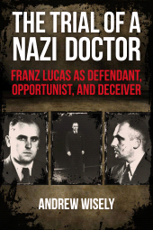 E-book, The Trial of a Nazi Doctor : Franz Lucas as Defendant, Opportunist, and Deceiver, Wisely, Andrew, Berghahn Books