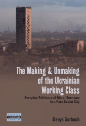 eBook, The Making and Unmaking of the Ukrainian Working Class : Everyday Politics and Moral Economy in a Post-Soviet City, Berghahn Books