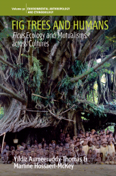 E-book, Fig Trees and Humans : Ficus Ecology and Mutualisms across Cultures, Aumeeruddy-Thomas, Yildiz, Berghahn Books