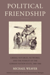 E-book, Political Friendship : Liberal Notables, Networks, and the Pursuit of the German Nation State, 1848-1866, Berghahn Books