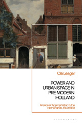 eBook, Power and Urban Space in Pre-Modern Holland : Arenas of Appropriation in the Netherlands, 1500-1850, Bloomsbury Publishing